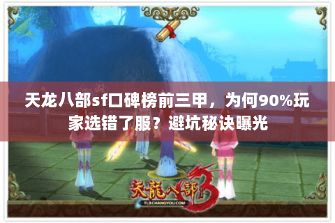天龙八部sf口碑榜前三甲，为何90%玩家选错了服？避坑秘诀曝光