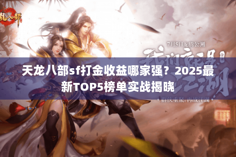 天龙八部sf打金收益哪家强？2025最新TOP5榜单实战揭晓