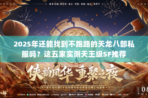 2025年还能找到不跑路的天龙八部私服吗？这五家实测天王级SF推荐