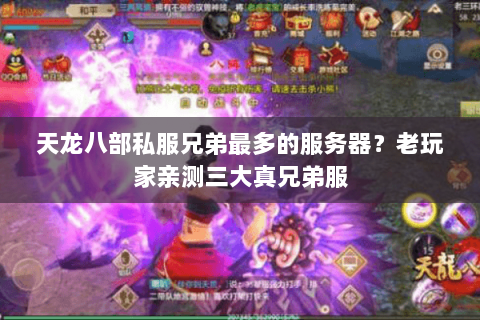 天龙八部私服兄弟最多的服务器?老玩家亲测三大真兄弟服 天龙八部私服兄弟最多的服务器?老玩家亲测三大真兄弟服