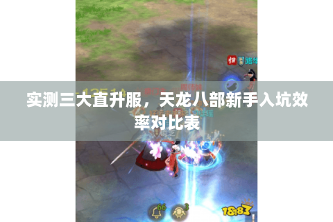 实测三大直升服，天龙八部新手入坑效率对比表