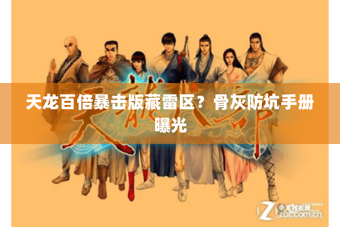 天龙百倍暴击版藏雷区?骨灰防坑手册曝光 天龙百倍暴击版藏雷区?骨灰防坑手册曝光