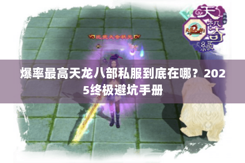 爆率最高天龙八部私服到底在哪？2025终极避坑手册