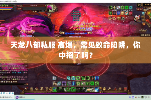 天龙八部私服 高爆,常见致命陷阱,你中招了吗? 天龙八部私服 高爆,常见致命陷阱,你中招了吗?