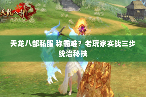 天龙八部私服 称霸难？老玩家实战三步统治秘技