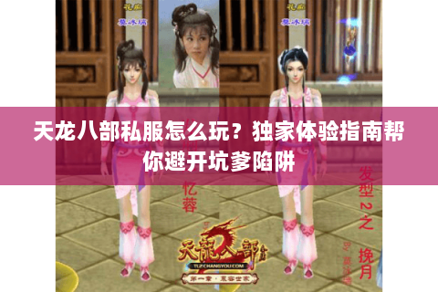 天龙八部私服怎么玩？独家体验指南帮你避开坑爹陷阱