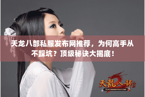 天龙八部私服发布网推荐,为何高手从不踩坑?顶级秘诀大揭底! 天龙八部私服发布网推荐,为何高手从不踩坑?顶级秘诀大揭底!