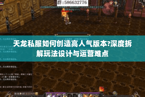 天龙私服如何创造高人气版本?深度拆解玩法设计与运营难点 天龙私服如何创造高人气版本?深度拆解玩法设计与运营难点