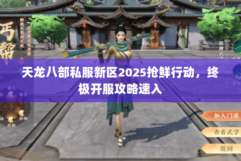 天龙八部私服新区2025抢鲜行动,终极开服攻略速入 天龙八部私服新区2025抢鲜行动,终极开服攻略速入