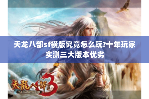 天龙八部sf横版究竟怎么玩?十年玩家实测三大版本优劣 天龙八部sf横版究竟怎么玩?十年玩家实测三大版本优劣