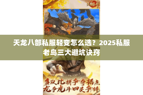 天龙八部私服轻变怎么选?2025私服老鸟三大避坑诀窍 天龙八部私服轻变怎么选?2025私服老鸟三大避坑诀窍