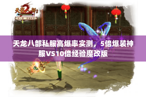 天龙八部私服高爆率实测,5倍爆装神服VS10倍经验魔改版 天龙八部私服高爆率实测,5倍爆装神服VS10倍经验魔改版