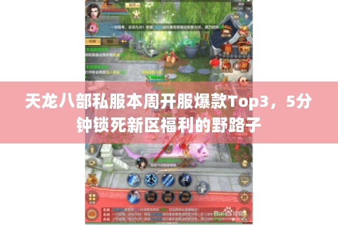 天龙八部私服本周开服爆款Top3,5分钟锁死新区福利的野路子 天龙八部私服本周开服爆款Top3,5分钟锁死新区福利的野路子
