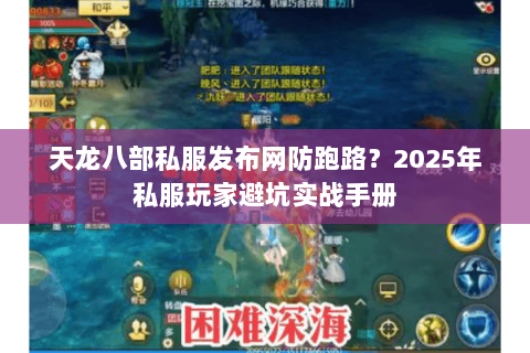 天龙八部私服发布网防跑路？2025年私服玩家避坑实战手册