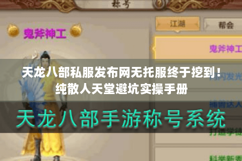 天龙八部私服发布网无托服终于挖到!纯散人天堂避坑实操手册 天龙八部私服发布网无托服终于挖到!纯散人天堂避坑实操手册