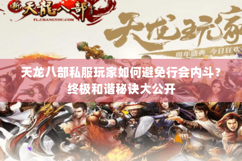 天龙八部私服玩家如何避免行会内斗？终极和谐秘诀大公开