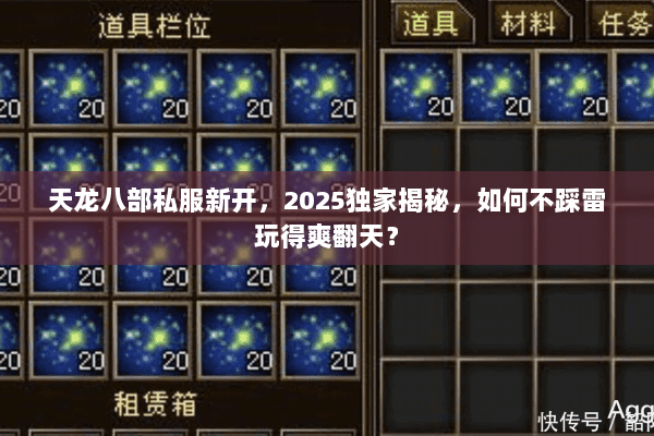 天龙八部私服新开,2025独家揭秘,如何不踩雷玩得爽翻天? 天龙八部私服新开,2025独家揭秘,如何不踩雷玩得爽翻天?