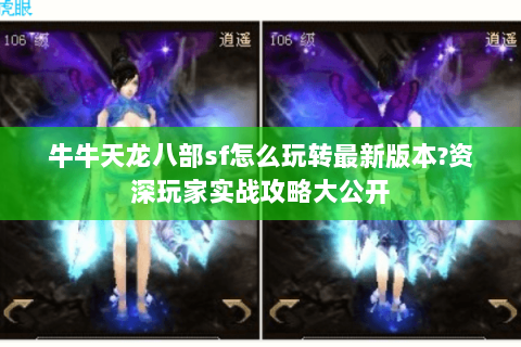 牛牛天龙八部sf怎么玩转最新版本?资深玩家实战攻略大公开 牛牛天龙八部sf怎么玩转最新版本?资深玩家实战攻略大公开