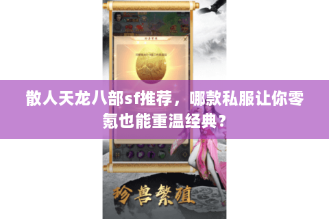 散人天龙八部sf推荐,哪款私服让你零氪也能重温经典? 散人天龙八部sf推荐,哪款私服让你零氪也能重温经典?