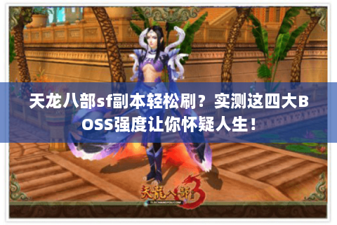 天龙八部sf副本轻松刷?实测这四大BOSS强度让你怀疑人生! 天龙八部sf副本轻松刷?实测这四大BOSS强度让你怀疑人生!