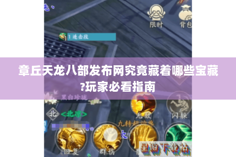 章丘天龙八部发布网究竟藏着哪些宝藏?玩家必看指南 章丘天龙八部发布网究竟藏着哪些宝藏?玩家必看指南