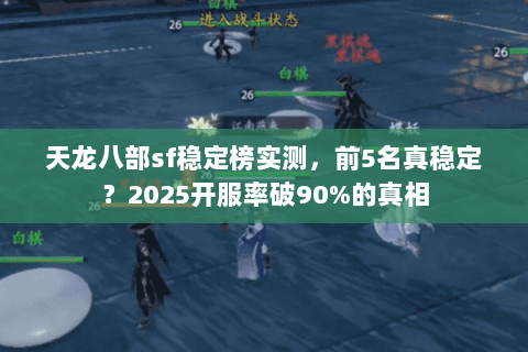 天龙八部sf稳定榜实测,前5名真稳定?2025开服率破90%的真相 天龙八部sf稳定榜实测,前5名真稳定?2025开服率破90%的真相