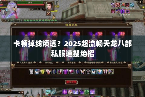 卡顿掉线烦透？2025超流畅天龙八部私服速搜绝招