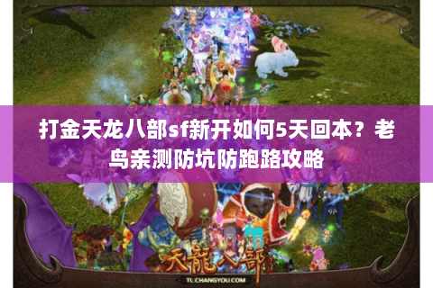 打金天龙八部sf新开如何5天回本?老鸟亲测防坑防跑路攻略 打金天龙八部sf新开如何5天回本?老鸟亲测防坑防跑路攻略