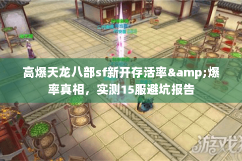 高爆天龙八部sf新开存活率&爆率真相,实测15服避坑报告 高爆天龙八部sf新开存活率&爆率真相,实测15服避坑报告