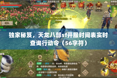 独家秘笈,天龙八部sf开服时间表实时查询行动令(56字符) 独家秘笈,天龙八部sf开服时间表实时查询行动令(56字符)