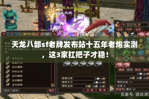天龙八部sf老牌发布站十五年老炮实测，这3家扛把子才稳！