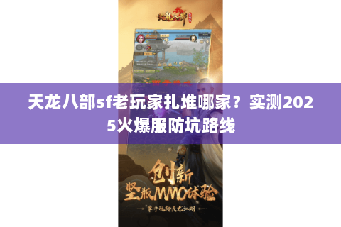 天龙八部sf老玩家扎堆哪家?实测2025火爆服防坑路线 天龙八部sf老玩家扎堆哪家?实测2025火爆服防坑路线