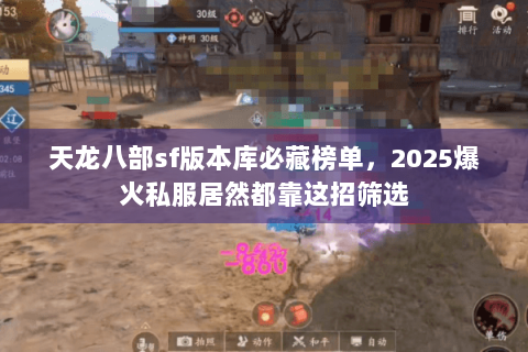天龙八部sf版本库必藏榜单，2025爆火私服居然都靠这招筛选