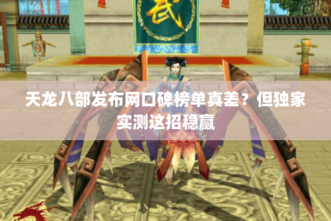 天龙八部发布网口碑榜单真差？但独家实测这招稳赢