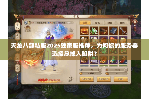 天龙八部私服2025独家服推荐，为何你的服务器选择总掉入陷阱？