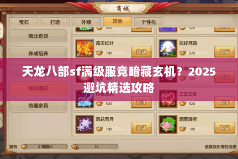 天龙八部sf满级服竟暗藏玄机？2025避坑精选攻略