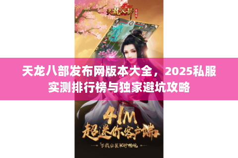 天龙八部发布网版本大全,2025私服实测排行榜与独家避坑攻略 天龙八部发布网版本大全,2025私服实测排行榜与独家避坑攻略