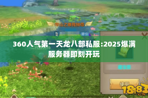 360人气第一天龙八部私服:2025爆满服务器即刻开玩