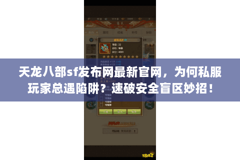 天龙八部sf发布网最新官网,为何私服玩家总遇陷阱?速破安全盲区妙招! 天龙八部sf发布网最新官网,为何私服玩家总遇陷阱?速破安全盲区妙招!