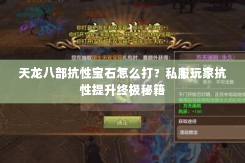 天龙八部抗性宝石怎么打?私服玩家抗性提升终极秘籍 天龙八部抗性宝石怎么打?私服玩家抗性提升终极秘籍