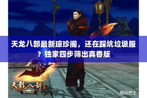 天龙八部最新琼珍阁，还在踩坑垃圾服？独家四步筛出真香版