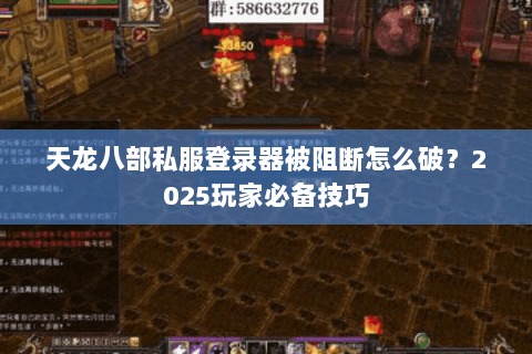 天龙八部私服登录器被阻断怎么破？2025玩家必备技巧