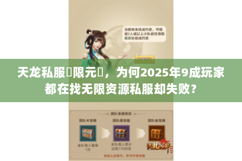 天龙私服無限元寶，为何2025年9成玩家都在找无限资源私服却失败？
