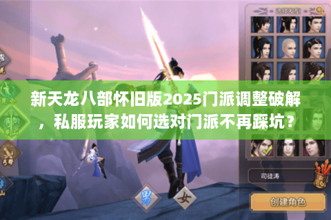 新天龙八部怀旧版2025门派调整破解,私服玩家如何选对门派不再踩坑? 新天龙八部怀旧版2025门派调整破解,私服玩家如何选对门派不再踩坑?