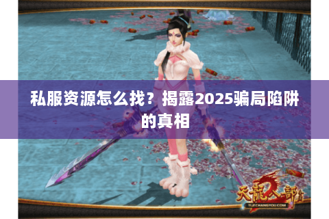 私服资源怎么找?揭露2025骗局陷阱的真相 私服资源怎么找?揭露2025骗局陷阱的真相