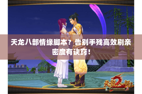 天龙八部情缘脚本？告别手残高效刷亲密度有诀窍！