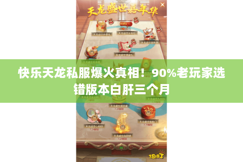 快乐天龙私服爆火真相!90%老玩家选错版本白肝三个月 快乐天龙私服爆火真相!90%老玩家选错版本白肝三个月