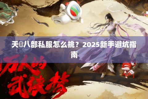 天龍八部私服怎么挑?2025新手避坑指南 天龍八部私服怎么挑?2025新手避坑指南