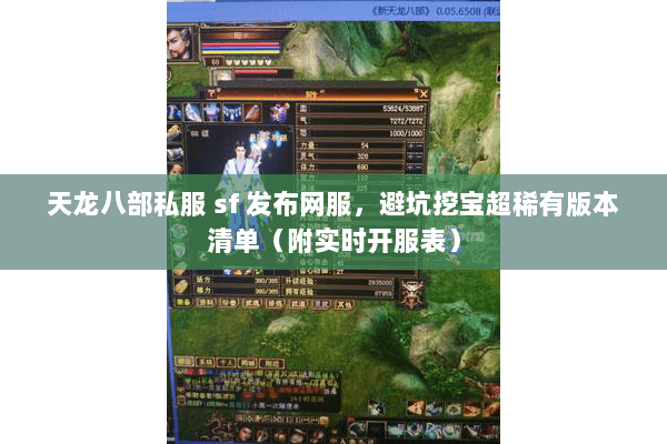 天龙八部私服 sf 发布网服,避坑挖宝超稀有版本清单(附实时开服表) 天龙八部私服 sf 发布网服,避坑挖宝超稀有版本清单(附实时开服表)