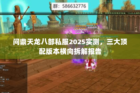 问鼎天龙八部私服2025实测，三大顶配版本横向拆解报告